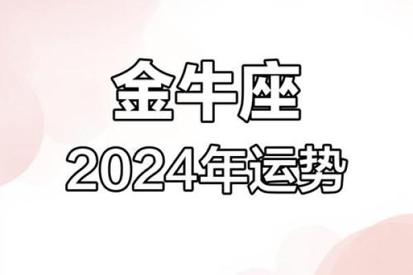 2024年金牛座全年运势详解财运爱情事业全面解析 2024年金牛座全年运势详解财运爱情事业全面解析